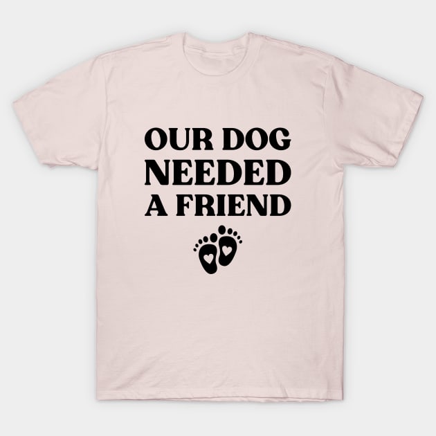 Our Dog Needed A Friend Funny Pregnancy (Black) T-Shirt by yoveon